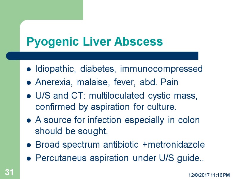 Pyogenic Liver Abscess Idiopathic, diabetes, immunocompressed Anerexia, malaise, fever, abd. Pain U/S and CT: